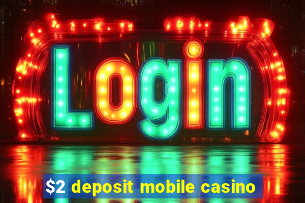 $2 deposit mobile casino