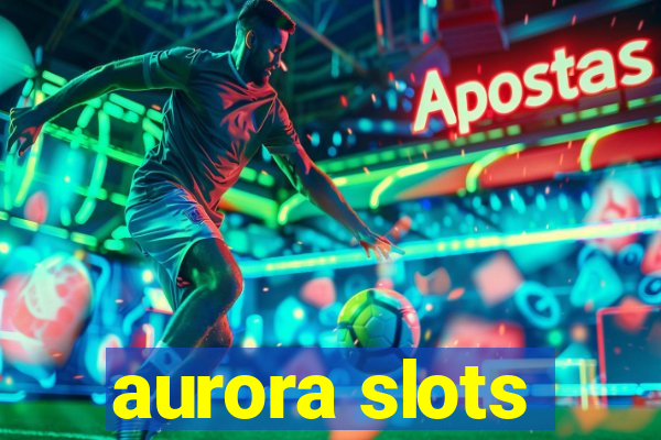 aurora slots