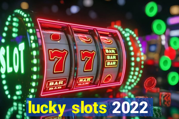 lucky slots 2022