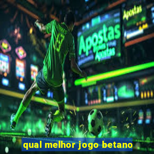 qual melhor jogo betano