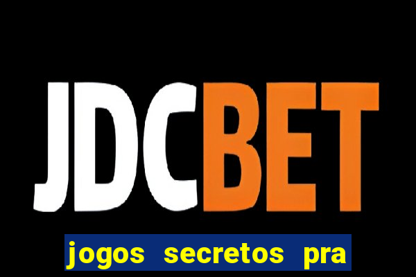 jogos secretos pra ganhar dinheiro