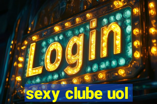 sexy clube uol