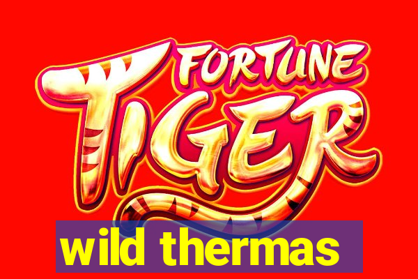 wild thermas