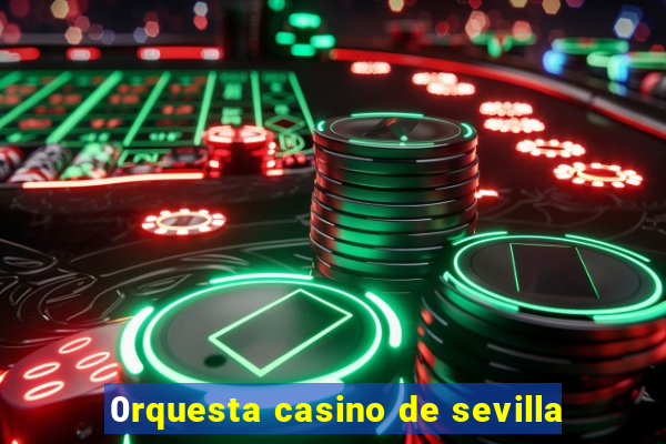 0rquesta casino de sevilla