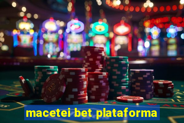 macetei bet plataforma