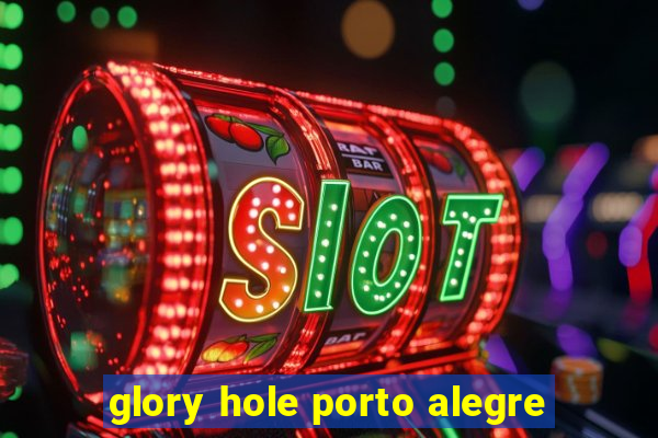 glory hole porto alegre