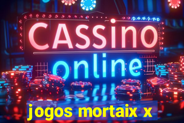 jogos mortaix x