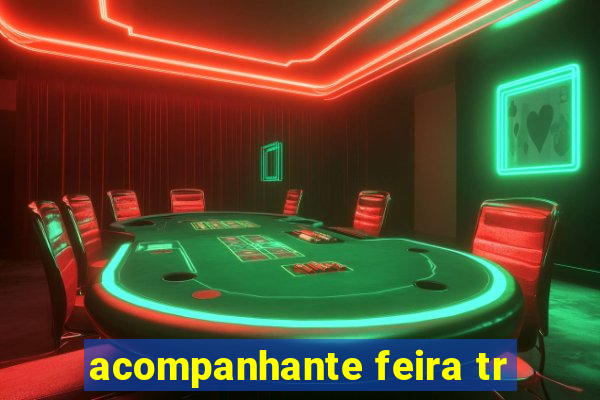 acompanhante feira tr