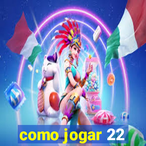 como jogar 22