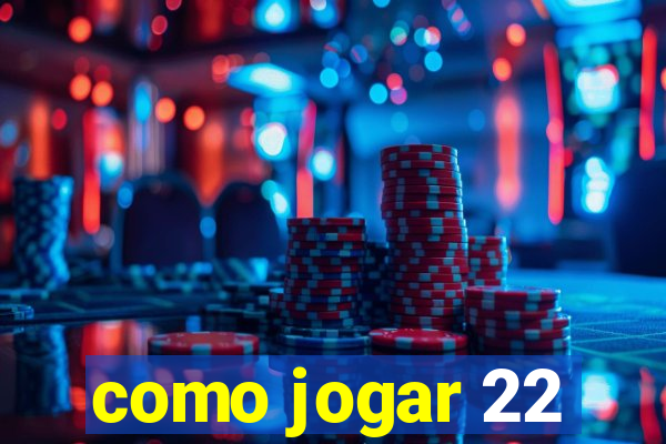 como jogar 22