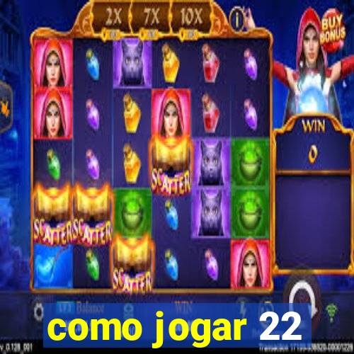 como jogar 22