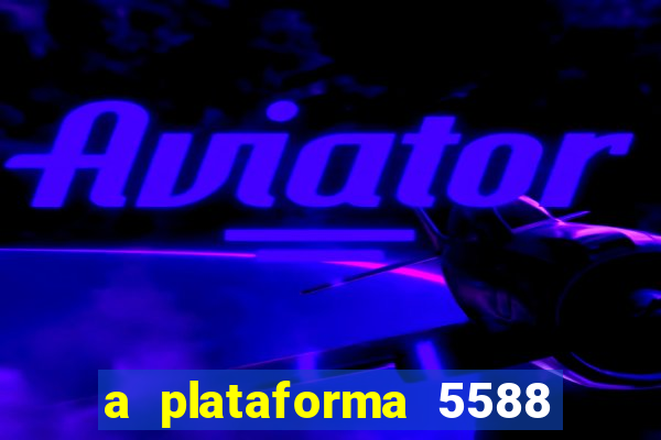 a plataforma 5588 茅 confi谩vel