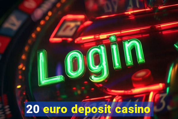 20 euro deposit casino