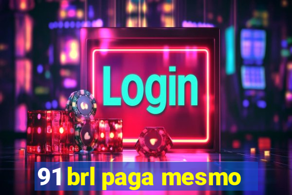 91 brl paga mesmo