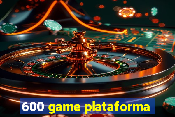 600 game plataforma