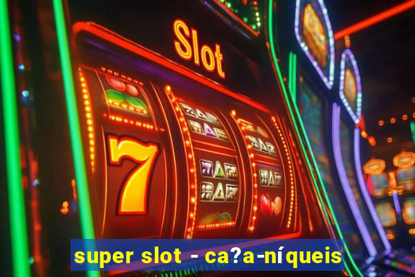 super slot - ca?a-níqueis