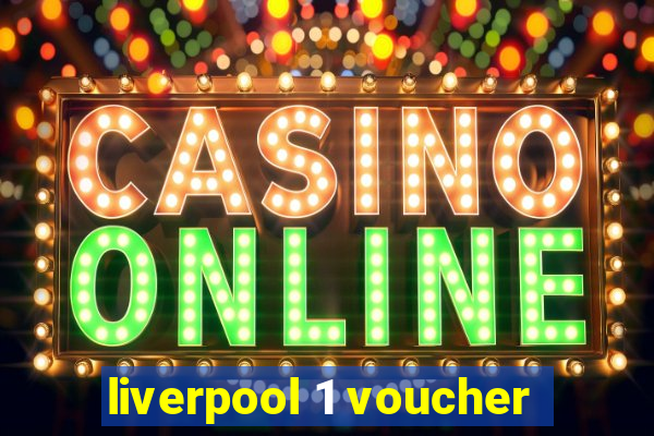 liverpool 1 voucher