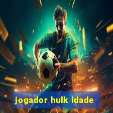 jogador hulk idade