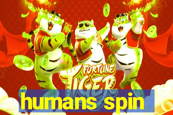 humans spin