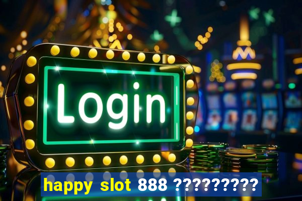 happy slot 888 ?????????