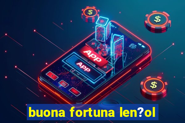 buona fortuna len?ol