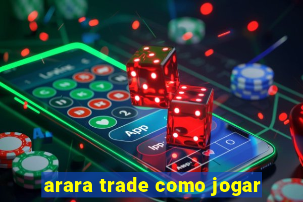 arara trade como jogar