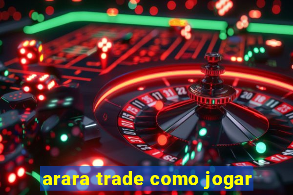 arara trade como jogar