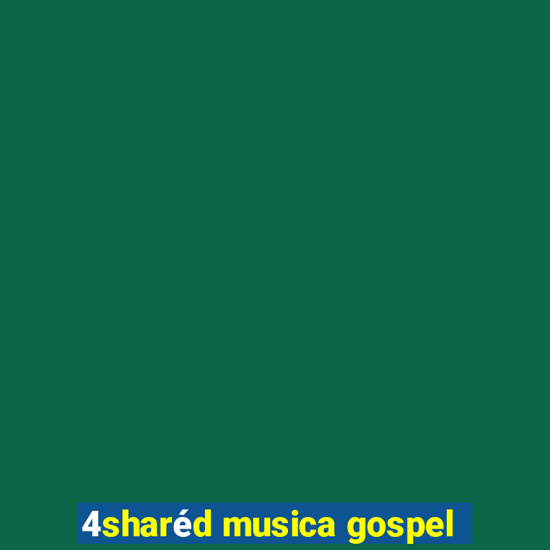 4sharéd musica gospel