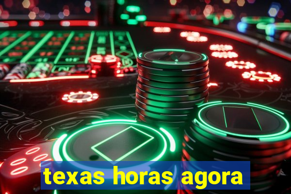 texas horas agora