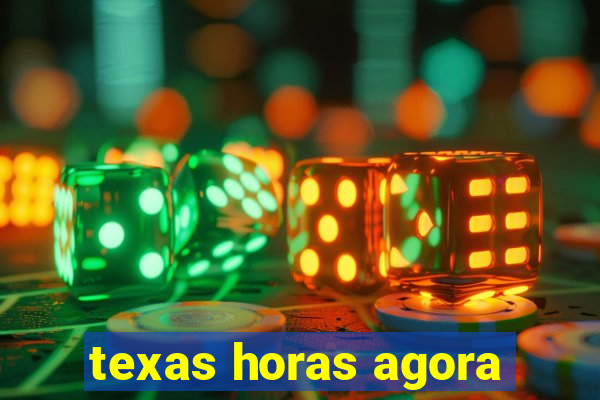 texas horas agora