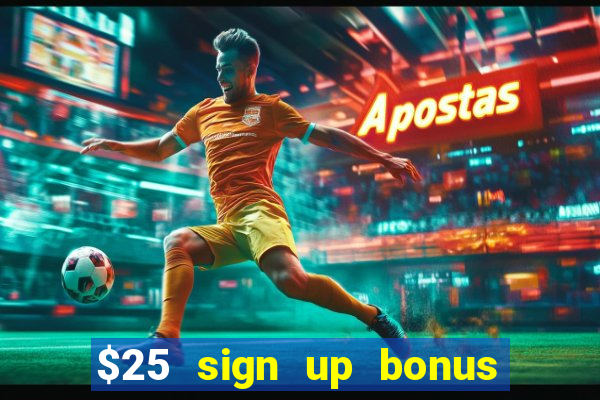 $25 sign up bonus instant withdraw casino