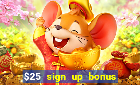 $25 sign up bonus instant withdraw casino