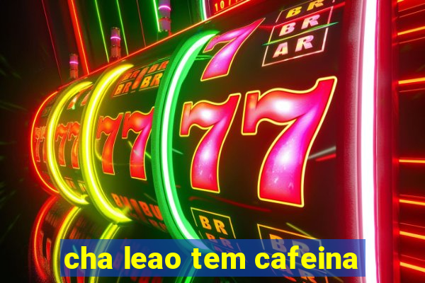 cha leao tem cafeina