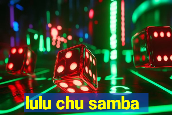 lulu chu samba