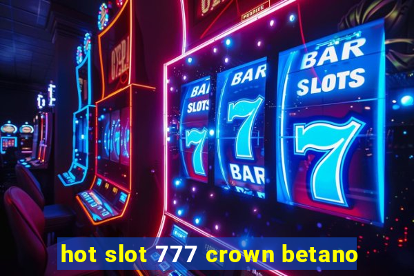 hot slot 777 crown betano