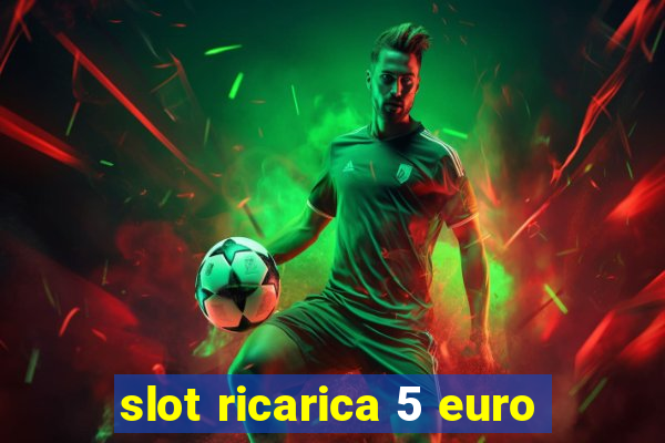 slot ricarica 5 euro