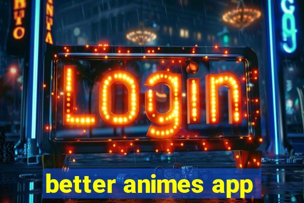 better animes app