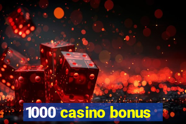 1000 casino bonus