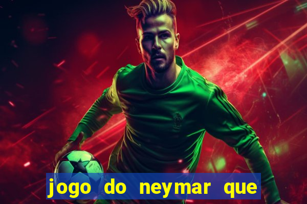 jogo do neymar que da dinheiro