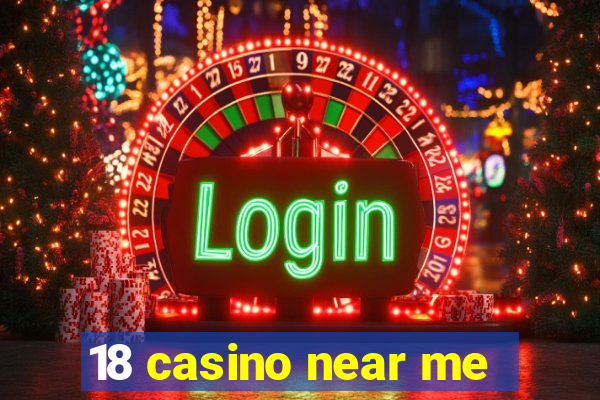 18 casino near me