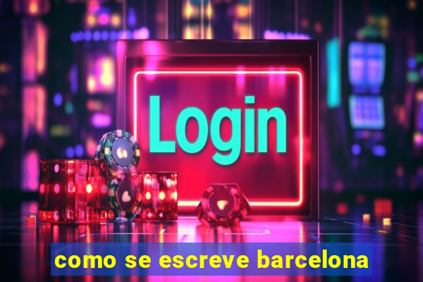 como se escreve barcelona