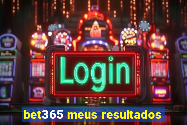 bet365 meus resultados