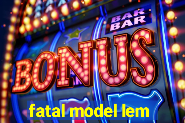 fatal model lem