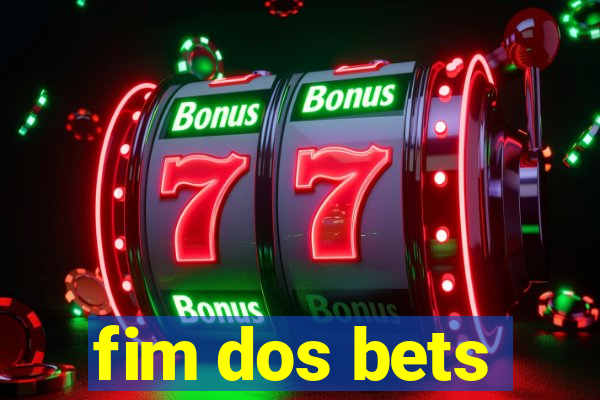 fim dos bets