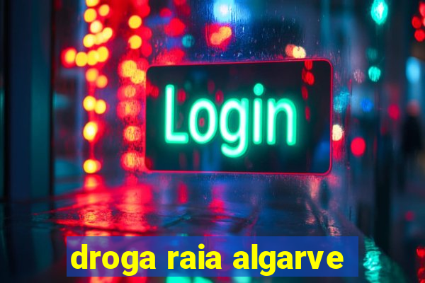 droga raia algarve