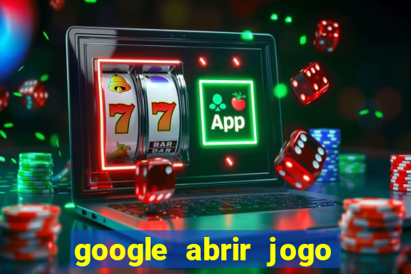 google abrir jogo de c****