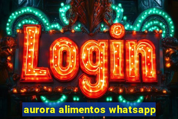 aurora alimentos whatsapp