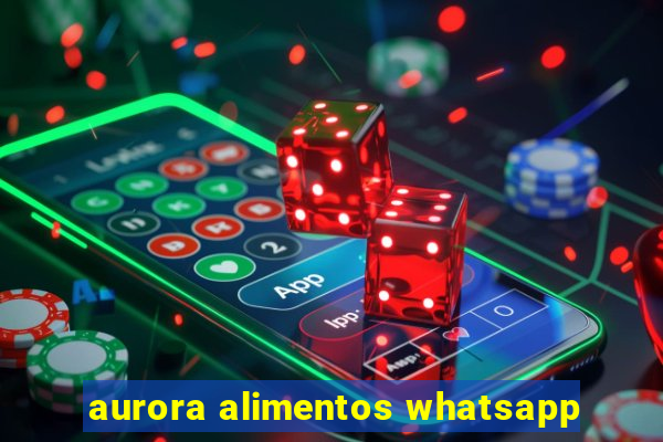 aurora alimentos whatsapp