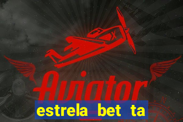 estrela bet ta fora do ar