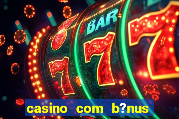 casino com b?nus grátis de boas-vindas sem depósito